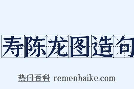 寿陈龙图造句是什么意思的图片
